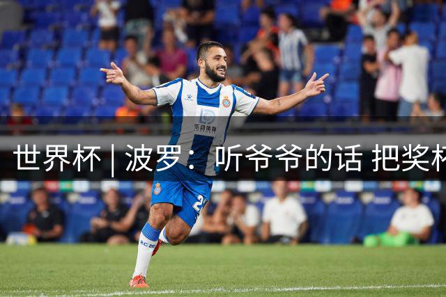 世界杯 | 波罗：听爷爷的话 把奖杯带回家
