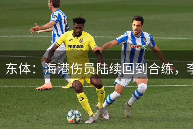 东体：海港伤员陆续回到合练，李帅和张源也在积极康复