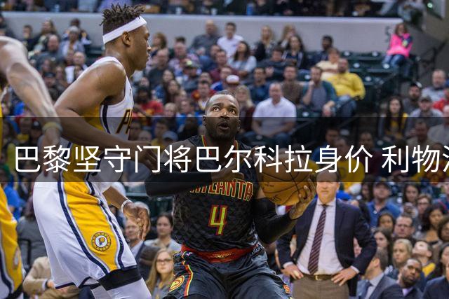 巴黎坚守门将巴尔科拉身价 利物浦两次报价均遭拒
