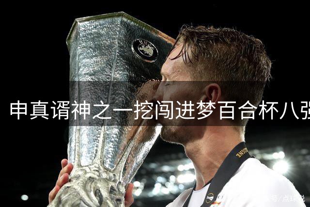 申真谞神之一挖闯进梦百合杯八强 中国小将李泽锐异军突起