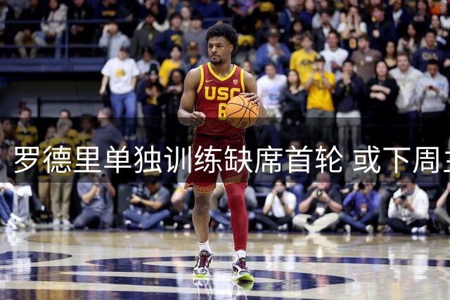 罗德里单独训练缺席首轮 或下周主场迎首秀机会
